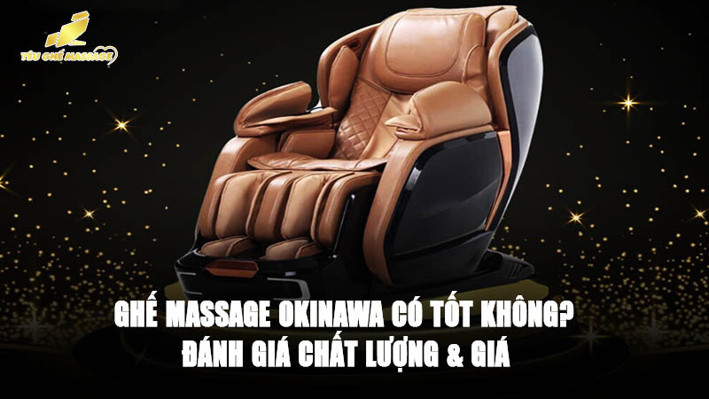 Ghế Massage Okinawa Có Tốt Không? Đánh Giá Chất Lượng & Giá
