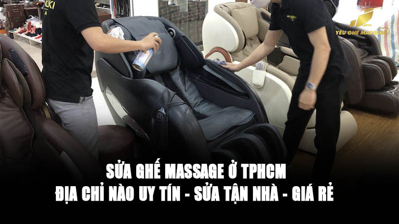 Sửa Ghế Massage Ở TPHCM : Uy Tín - Tận Nhà - Nhanh Chóng Sửa ghế massage ở TPHCM