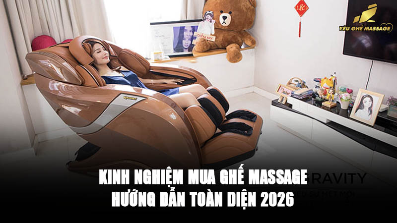 Kinh Nghiệm Mua Ghế Massage Hướng Dẫn Toàn Diện 2026