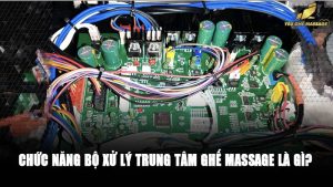 Chức năng Bộ Xử Lý Trung Tâm Ghế Massage là gì?