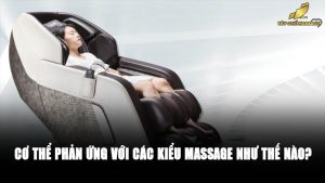 Cơ Thể Phản Ứng Với Các Kiểu Massage Như Thế Nào