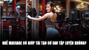 Ghế massage có giúp tái tạo cơ sau tập luyện không