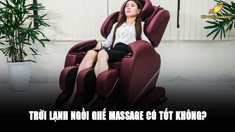 Trời lạnh ngồi ghế massage có tốt không