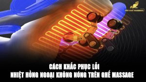 Cách Khắc phục lỗi nhiệt hồng ngoại không nóng trên ghế massage