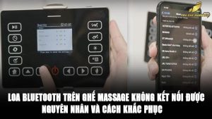 Loa Bluetooth trên ghế massage không kết nối được