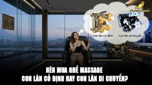 Nên mua ghế massage con lăn cố định hay con lăn di chuyển?